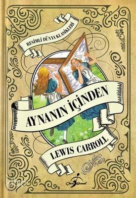  Aynanın İçinden Çocuk Klasikleri Ciltli Resimli Dünya Klasikleri | Lewis Carroll | Ferhat Çınar | Çocuk Gezegeni | 9786052078631 | 