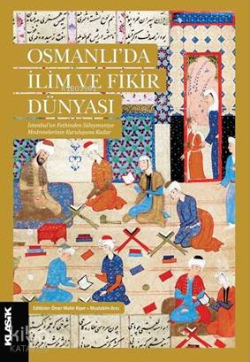 Osmanlıda İlim Ve Fikir Dünyası | Osmanlıda İlim Ve Fikir Dünyası | Kolektif | Ömer Mahir AlperMustakim Arıcı | Sibel Yalçın Zeyd Karaaslan | Klasik Yayınları | 9786055245832 