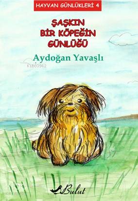  Şaşkın Bir Köpeğin Günlüğü Hayvan Günlükleri 4 | Aydoğan Yavaşlı | Hatıra Akyüz | Bulut Yayınları | 9789752865273 | 