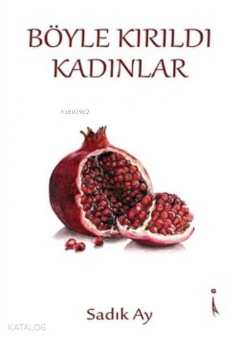  Böyle Kırıldı Kadınlar | Böyle Kırıldı Kadınlar | Sadık Ay | İkinci Adam Yayınları | 9786053060215 