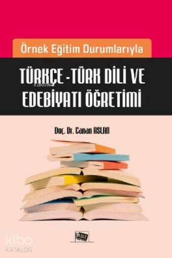  Türkçe Türk Dili ve Edebiyatı Öğretimi Örnek Eğitim Durumlarıyla Türkçe | Canan Aslan | Anı Yayıncılık | 9786051701417 | 