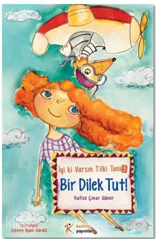  Bir Dilek Tut İyi ki Varsın Tilki Toni 3 | Hafize Çınar Güner | Hüseyin Özkan | Şebnem Aydın Gündüz | Sanem Erdem | Kelime Yayınları | 9786054969432 | 