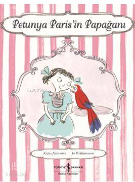  Petunya Parisin Papağanı | Petunya Parisin Papağanı | Ali Berktay | Katie Haworth | Jo Williamson | Türkiye İş Bankası Kültür Yayınları | 9786052952405 