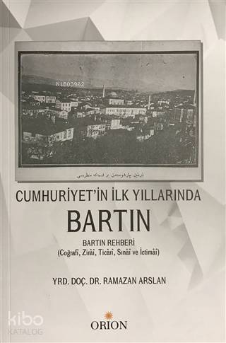  Cumhuriyetin İlk Yıllarında Bartın Bartın Rehberi (Coğrafi Zirai Ticari Sınai ve İctimai) | Ramazan Arslan | Orion Kitabevi | 9786059524285 | 