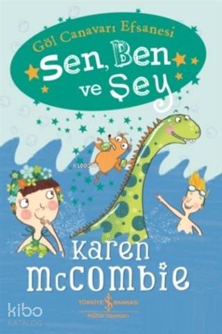  Sen Ben ve Şey Göl Canavarı Efsanesi Karen McCombie | Sen Ben ve Şey Göl Canavarı Efsanesi Karen McCombie | Karen McCombie | Elif Dinçer | Hasret Parlak Torun | Alex T Smith | Türkiye İş Bankası Kültür Yayınları | 9786052957455 