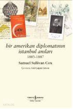  Bir Amerikan Diplomatının İstanbul Anıları 1885 1887 | Bir Amerikan Diplomatının İstanbul Anıları 1885 1887 | Samuel Sullivan Cox | Gül Çağalı Güven | Türkiye İş Bankası Kültür Yayınları | 9789944889001 