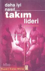  Daha Iyi Nasıl Takım Lideri | Rupert Eales White | Ali Çimen | Timaş Yayınları | 9789753623766 | 