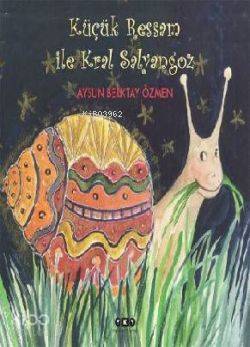  Küçük Ressam ile Kral Salyangoz | Küçük Ressam ile Kral Salyangoz | Aysun Berktay Özmen | Yapı Kredi Yayınları ( YKY ) | 9789750823718 