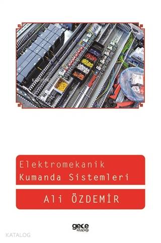  Elektromekanik Kumanda Sistemleri | Elektromekanik Kumanda Sistemleri | Ali Özdemir | Gece Kitaplığı Yayınları | 9786053240136 