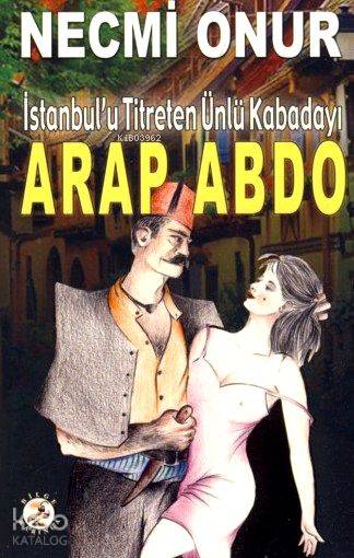  Arap Abdo İstanbulu Titreten Kabadayı | Necmi Onur | Bilge Karınca Yayınları | 9789756553978 | 