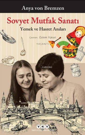  Sovyet Mutfak Sanatı Yemek ve Hasret Anıları | Sovyet Mutfak Sanatı Yemek ve Hasret Anıları | Özlem Yüksel | Hülya Hatipoğlu | Anya von Bremzen | Yapı Kredi Yayınları ( YKY ) | 9789750831874 