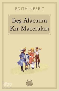  Beş Afacanın Kır Maceraları | Edith Nesbit | Arkadaş Yayınevi | 9789755099644 | 
