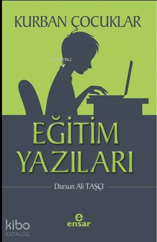  Kurban Çocuklar Eğitim Yazıları | Kurban Çocuklar Eğitim Yazıları | Dursun Ali Taşçı | Halil Yılmaz | Ensar Neşriyat | 9786057619044 