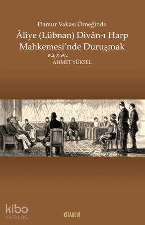 Damur Vakası Örneğinde Aliye (Lübnan) Divan - ı Harp Mahkemesi'nde Duruşmak