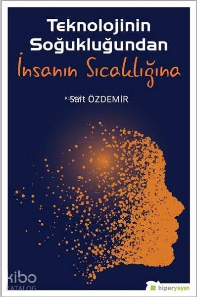  Teknolojinin Soğukluğundan İnsanın Sıcaklığına | M Sait Özdemir | Hiperlink Yayınları | 9786052813799 | 