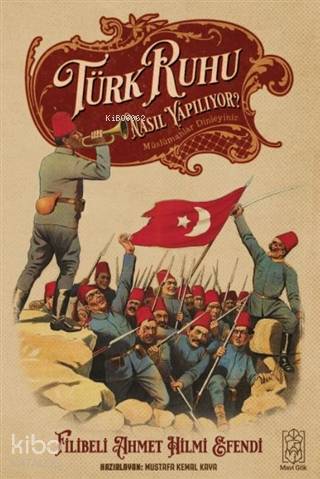  Türk Ruhu Nasıl Yapılıyor Müslümanlar Dinleyiniz | Türk Ruhu Nasıl Yapılıyor Müslümanlar Dinleyiniz | Filibeli Ahmet Hilmi Efendi | Mustafa Kemal Kaya | Mavi Gök Yayınları | 9786056976568 
