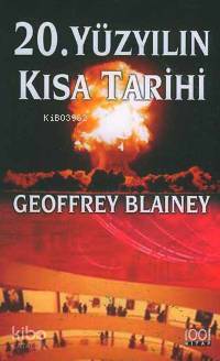  20 Yüzyılın Kısa Tarihi | 20 Yüzyılın Kısa Tarihi | Geoffrey Blainey | Onur Şen Tufan Tığlı | 1001 Kitap Yayınları | 9789758992133 