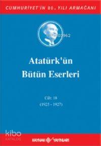  Atatürkün Bütün Eserleri (Cilt 18) (1925 1927) | Mustafa Kemal Atatürk | Kaynak Yayınları | 9789753434454 | 