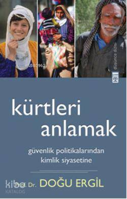  Kürtleri Anlamak Güvenlik Politikalarından Kimlik Siyasetine | Doğu Ergil | Timaş Yayınları | 9789752639836 