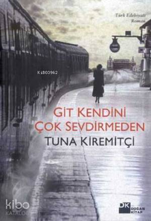  Git Kendini Çok Sevdirmeden | Git Kendini Çok Sevdirmeden | Tuna Kiremitçi | Doğan Kitap | 9789759914905 
