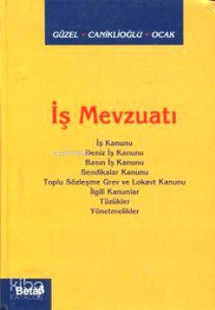  İş Mevzuatı (Ciltli) | İş Mevzuatı (Ciltli) | Ali Güzel | Saim Ocak | Nurşen Caniklioğlu | Ali GüzelSaim OcakNurşen Caniklioğlu | Beta Basım Yayın | 9789752955455 