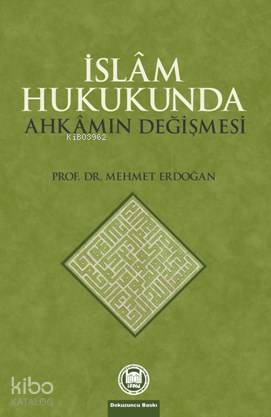  İslam Hukukunda Ahkamın Değişmesi | İslam Hukukunda Ahkamın Değişmesi | Mehmet Erdoğan | M Ü İlahiyat Fakültesi Vakfı Yayınları | 9789755480435 