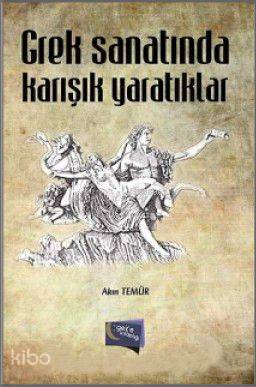  Grek Sanatında Karışık Yaratıklar | Grek Sanatında Karışık Yaratıklar | Akın Temür | Gece Kitaplığı Yayınları | 9786054942961 