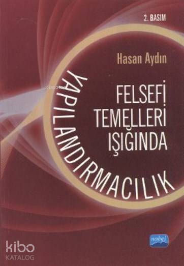  Felsefi Temelleri Işığında Yapılandırmacılık | Hasan Aydın | Mehtap Bayraktar Yürümez | Hilal Görgülü | Nobel Akademik Yayıncılık | 9786051332574 | 