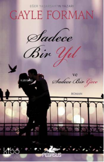  Sadece Bir Yıl Sadece Bir Gece | Gayle Forman | Müge Kocaman Özçelik | Sibel Yıldız | Cansu Gümüş | Pegasus Yayıncılık | 9786053434801 | 