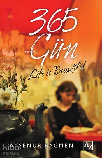  365 Gün Life is Beautiful | Ayşenur Bağmen | Çiğdem Aktepe | Mehmet Zekai Küpçük | Az Kitap | 9786059879767 | 