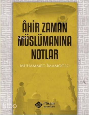  Ahir Zaman Müslümanına Notlar | Ahir Zaman Müslümanına Notlar | Muhammed İmamoğlu | İtisam Yayınları | 9786058421035 