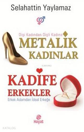  Metalik Kadınlar Kadife Erkekler Dişi Kadından Dişli Kadına Erkek Adamdan İdeal Erkeğe | Metalik Kadınlar Kadife Erkekler Dişi Kadından Dişli Kadına Erkek Adamdan İdeal Erkeğe | Selahattin Yaylamaz | Ahmet Savaş Özpınar | Hayat Yayınları | 9786051511559 