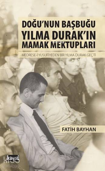 Doğunun Başbuğu Yılma Durakın Mamak Mektupları | Kolektif | Fetullah Mercan | Fatih Bayhan | Kayıt Yayınları | 9786053512158 | 