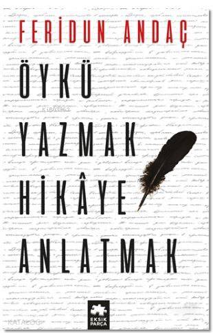  Öykü Yazmak Hikaye Anlatmak | Feridun Andaç | Eksik Parça Yayınları | 9786052041024 | 
