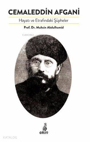  Cemaleddin Afgani Hayatı ve Etrafındaki Şüpheler | Cemaleddin Afgani Hayatı ve Etrafındaki Şüpheler | Muhsin Abdulhamid | İbrahim Sarmış | Ekin Yayınları | 9786055146641 