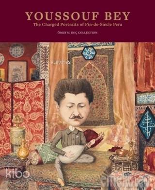  Youssouf Bey The Charged Portraits Of Fin De Siecle Pera | Mehmet Kentel Guillaume DoizyBahattin ÖztuncaySinan Kuneralp | Umur Çelikyay | Bahattin Öztuncay | Koç Üniversitesi Yayınları | 9786059389563 | 