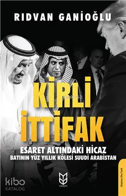  Kirli İttifak Esaret Altındaki Hicaz Batının Yüz Yıllık Kölesi Suudi Arabistan | Rıdvan Ganioğlu | Yason Yayınları | 9786257988278 | 