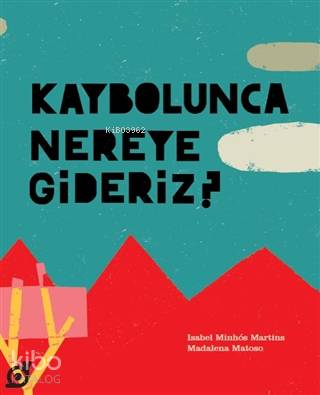  Kaybolunca Nereye Gideriz | Isabel Minhos Martins | Sevcan Şahin | Madalena Matoso | Koç Üniversitesi Yayınları | 9786057685605 | 