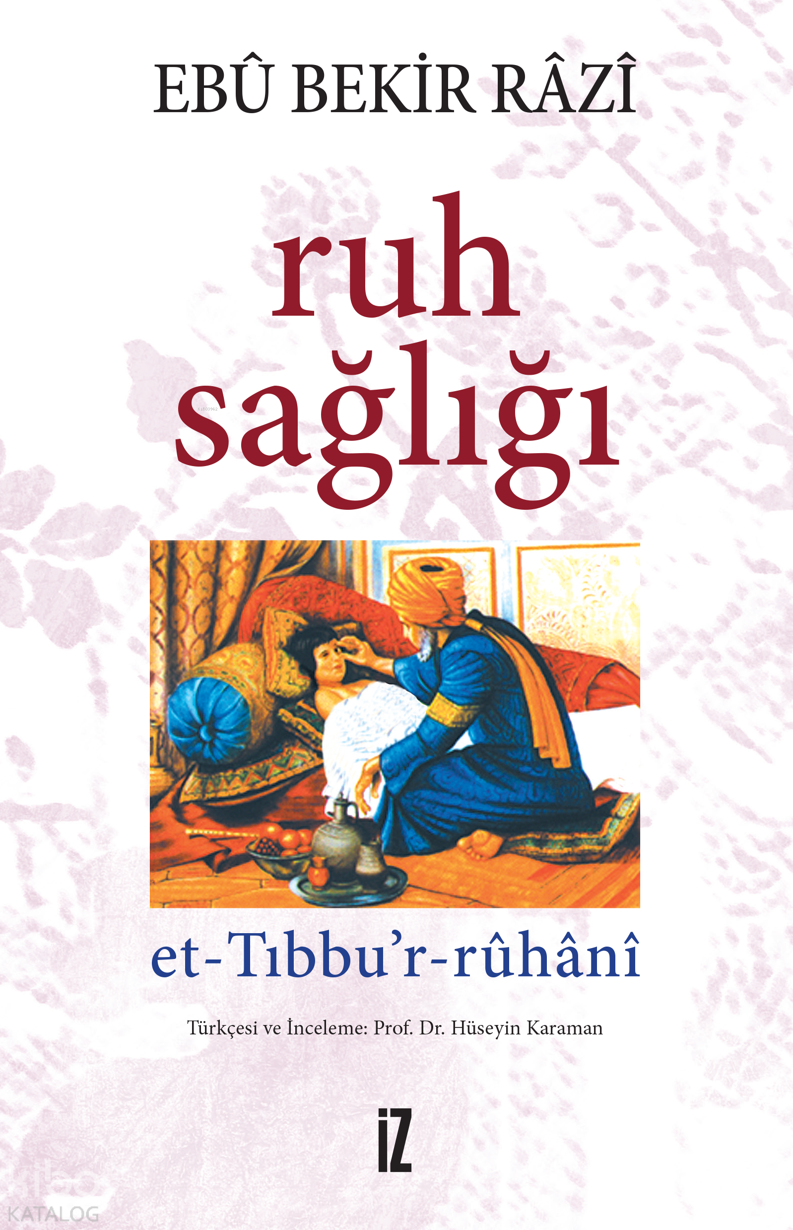  Ruh Sağlığı Et Tıbbur Ruhani | Ruh Sağlığı Et Tıbbur Ruhani | Ebû Bekir Râzi | Hüseyin Karaman | KPK MEDİNE EFE | Medine Efe | İz Yayıncılık | 9789753555784 