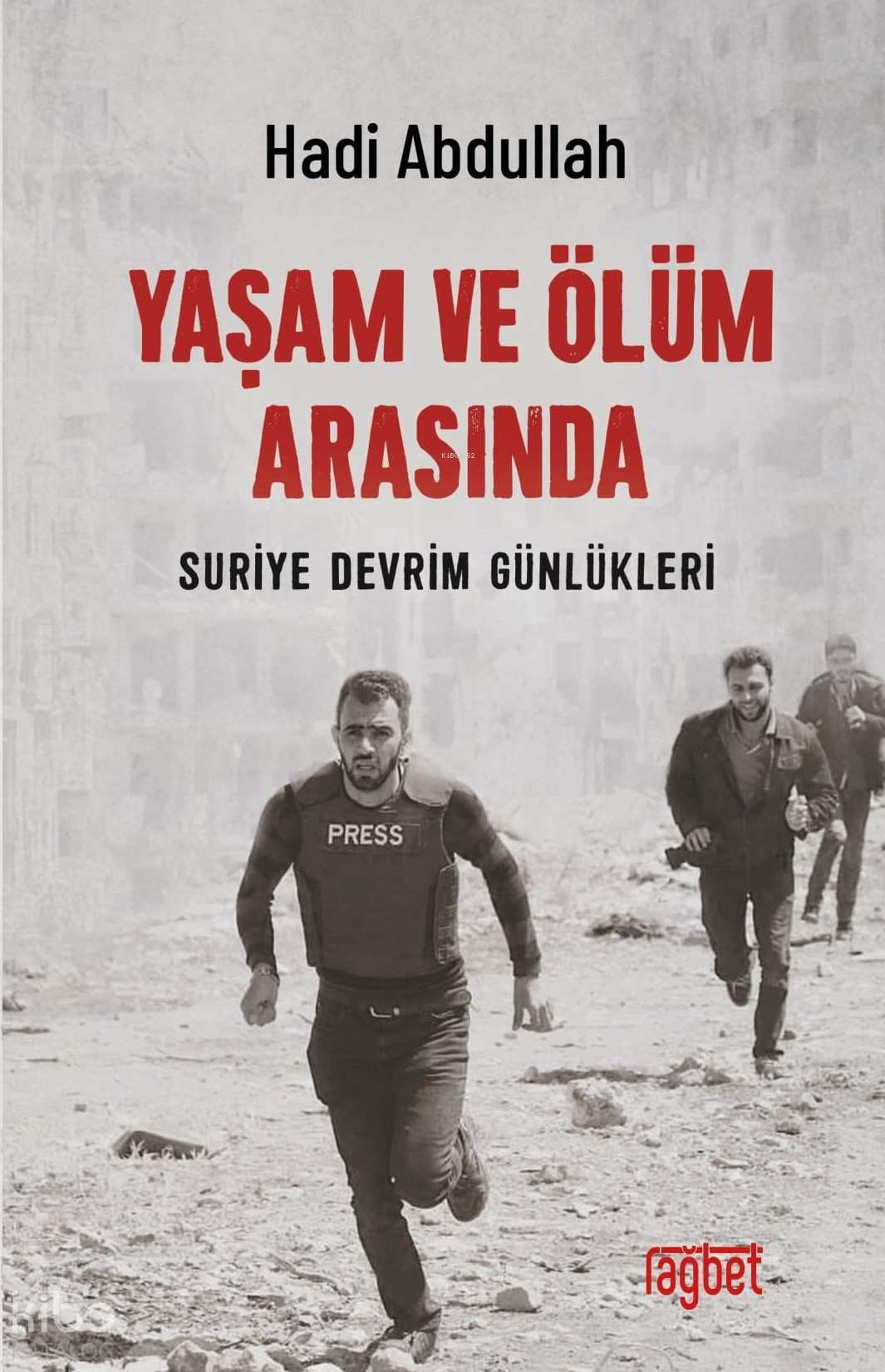  Yaşam ve ÖlümArasında Suriye Devrim Günlükleri | Yaşam ve ÖlümArasında Suriye Devrim Günlükleri | Hadi Abdullah | Rağbet Yayınları | 9786256889323 