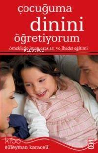  Çocuğuma Dinini Öğretiyorum | Süleyman Karacelil | EDT YASEMİN ÇİÇEK RES RAVZA KIZILTUĞ | Timaş Yayınları | 9789752636248 