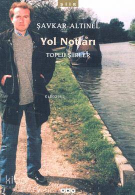  Yol Notları Toplu Şiirler | Şavkar Altınel | Editör Onca Tapınç Kapak Tasarımı Nahide Dikel | Yapı Kredi Yayınları ( YKY ) | 9789750807725 | 