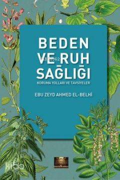  Beden ve Ruh Sağlığı Koruma Yolları ve Tavsiyeler | Beden ve Ruh Sağlığı Koruma Yolları ve Tavsiyeler | Ebu Zeyd Ahmed El Belhi | Endülüs Kitap | 9786056236020 