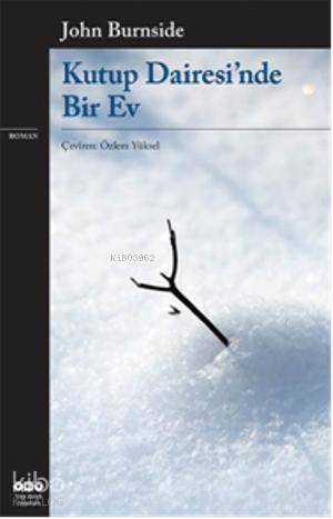  Kutup Dairesinde Bir Ev | Kutup Dairesinde Bir Ev | John Burnside | Özlem Yüksel | Yapı Kredi Yayınları ( YKY ) | 9789750826511 