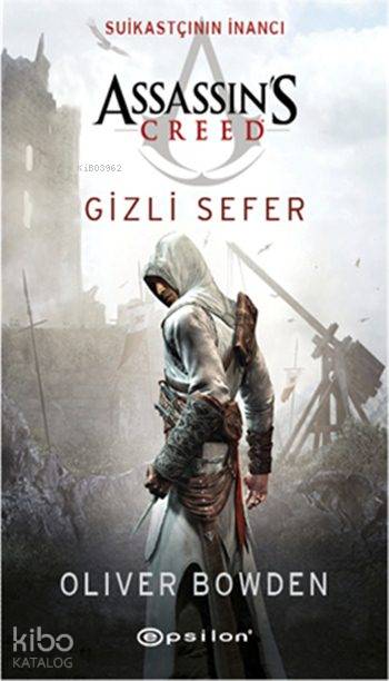  Suikastçının İnancı Gizli Sefer Assassins Creed | Oliver Bowden | Enis Köksaldı | Erhan GülşenUfuk Yılmaz | Epsilon Yayınevi | 9789944829953 