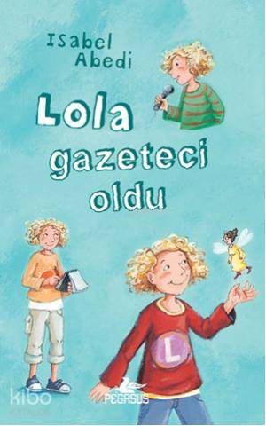  Lola Gazeteci Oldu (Ciltli) | Isabel Abedi | Firuzan Gürbüz | Serpil Tütüncü | Pegasus Yayıncılık | 9786053431725 | 