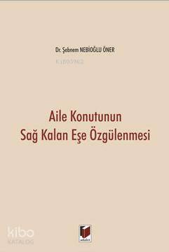  Aile Konutunun Sağ Kalan Eşe Özgülenmesi | Aile Konutunun Sağ Kalan Eşe Özgülenmesi | Şebnem Nebioğlu Öner | Adalet Yayınevi | 9786051463438 