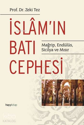  İslâmın Batı Cephesi Mağrip Endülüs Sicilya ve Mısır | Zeki Tez | Hayy Kitap | 9786055181796 | 