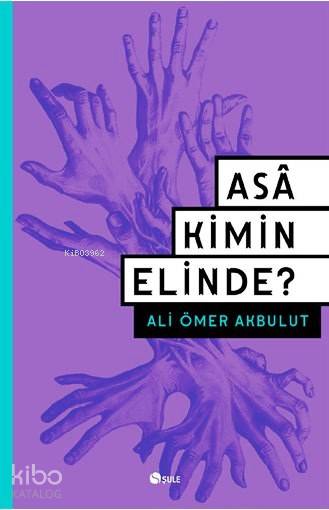  Asa Kimin Elinde | Yasin Çetin | Ali Ömer Akbulut | Şule Yayınları | 9786059087100 | 
