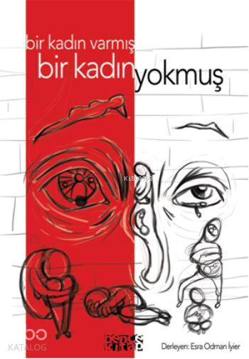  Bir Kadın Varmış Bir  Kadın Yokmuş | Bir Kadın Varmış Bir  Kadın Yokmuş | Kolektif | Ceyda Pırıl Köstem | Esra Odman İyier | Bence Kitap | 9786054621972 